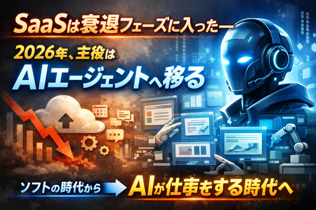 SaaSは衰退フェーズに入った——
2026年、主役は「AIエージェント」へ移る